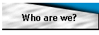 Who are we?